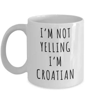 Croatia Mug Croatia Gifts I'm Not Yelling I'm Croatian Mug Funny Coffee Cup