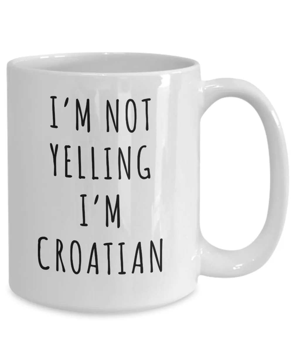 Croatia Mug Croatia Gifts I'm Not Yelling I'm Croatian Mug Funny Coffee Cup
